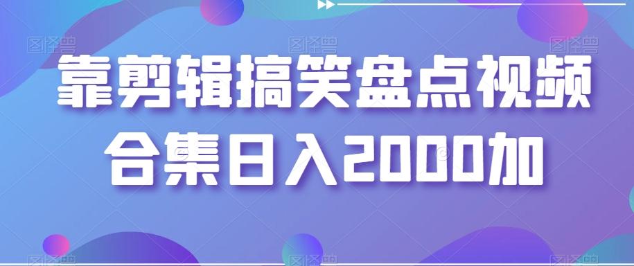 靠剪辑搞笑盘点视频合集日入2000加【揭秘】-秋鱼网创