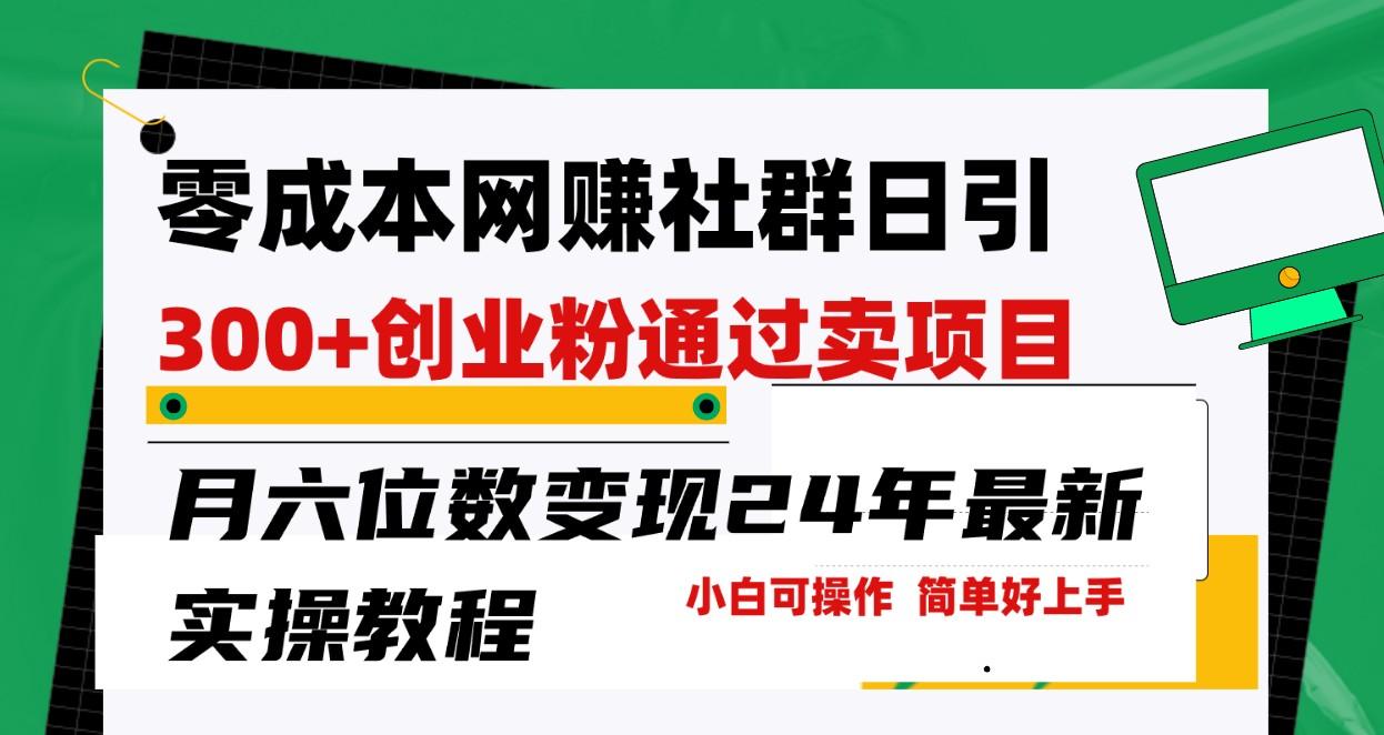零成本网赚群日引300+创业粉，卖项目月六位数变现，门槛低好上手！24年最新方法-秋鱼网创