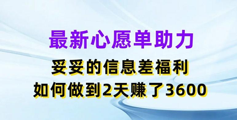 最新心愿单助力，妥妥的信息差福利，两天赚了3.6K【揭秘】-秋鱼网创