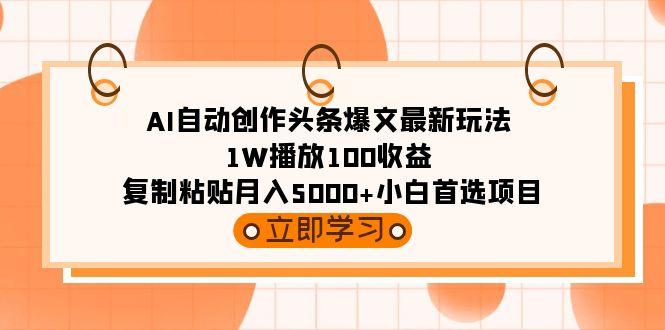 (9260期)AI自动创作头条爆文最新玩法 1W播放100收益 复制粘贴月入5000+小白首选项目-秋鱼网创