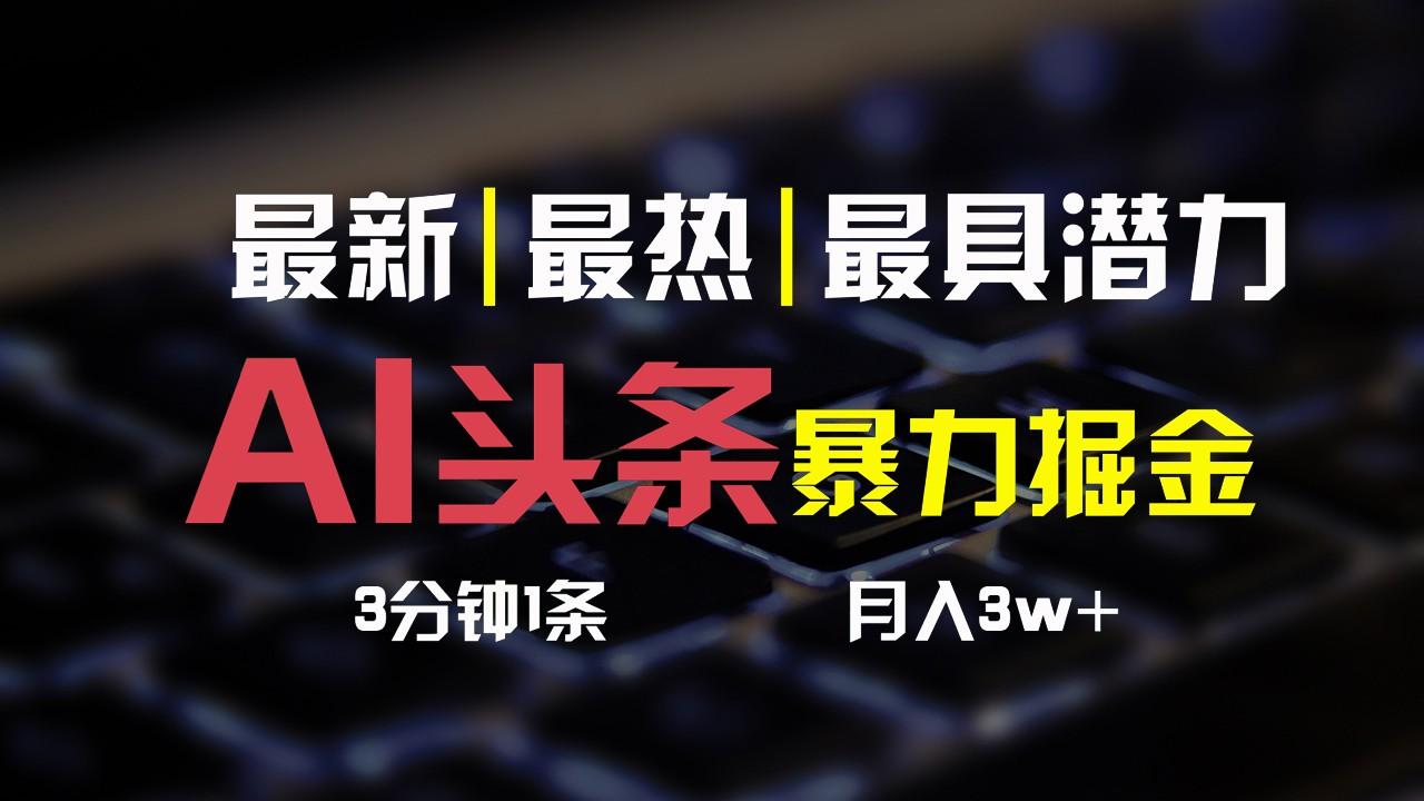 AI头条3天必起号，简单无需经验，3分钟1条，一键多渠道发布，复制粘贴月入3W+-秋鱼网创