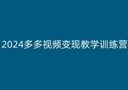 2024多多视频变现教学训练营,新手保姆级教程,适合新手小白