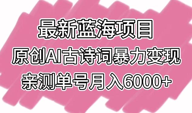 最新蓝海项目，原创AI古诗词暴力变现，亲测单号月入6000+【揭秘】-秋鱼网创