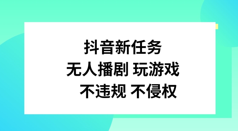 抖音新任务，无人播剧玩游戏，不违规不侵权【揭秘】-秋鱼网创