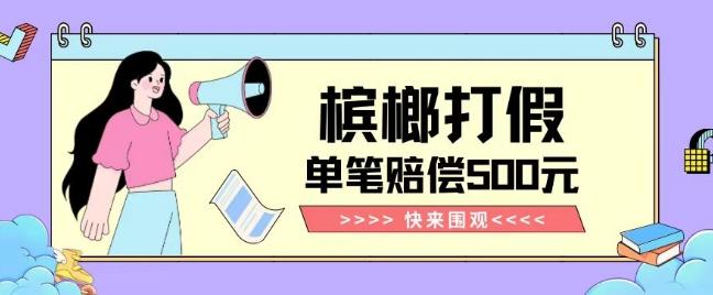 【独家揭秘】槟榔打假赔偿玩法操作简单有手就行单笔订单可赔偿500元【纯绿色】-秋鱼网创