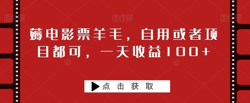 薅电影票羊毛，自用或者项目都可，一天收益100+-秋鱼网创