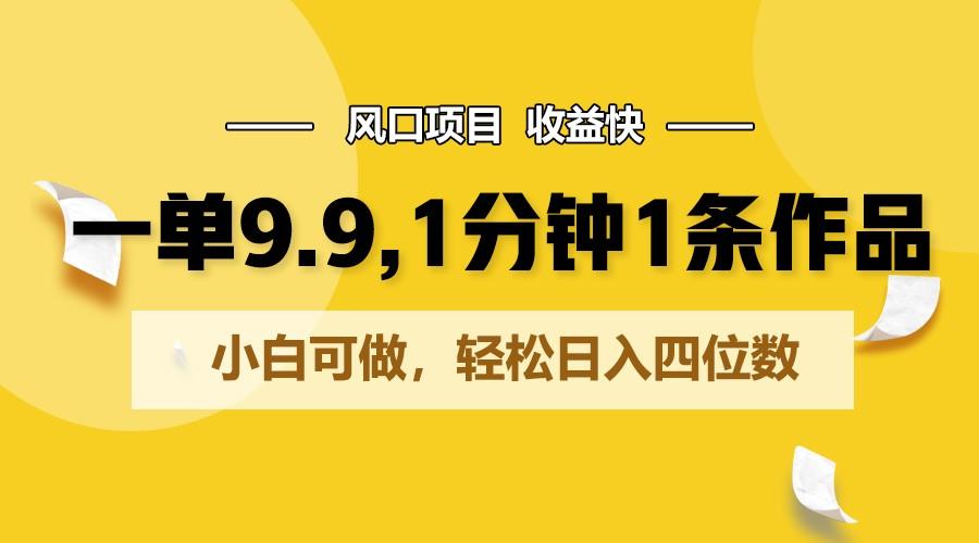 一单9.9，1分钟1条作品，小白可做，轻松日入四位数-秋鱼网创
