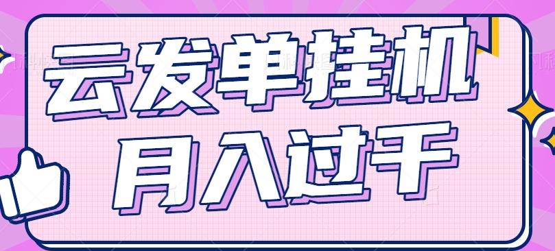 云发单挂机赚钱项目,零成本零门槛,新手躺平也能月入过千!-秋鱼网创