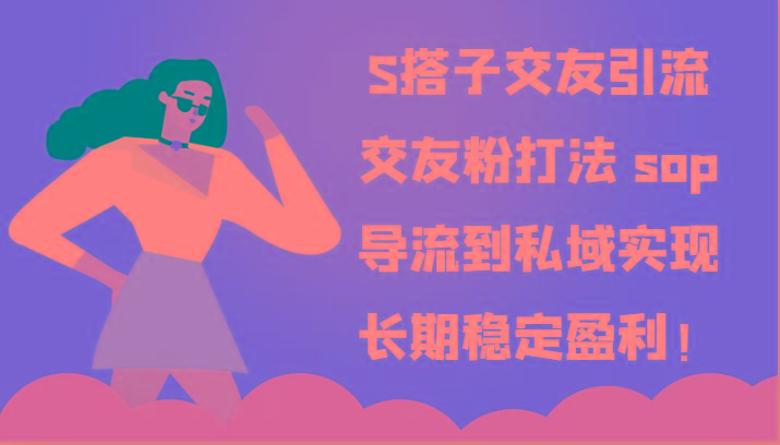 S搭子交友引流，交友粉打法 sop，导流到私域实现长期稳定盈利！-秋鱼网创