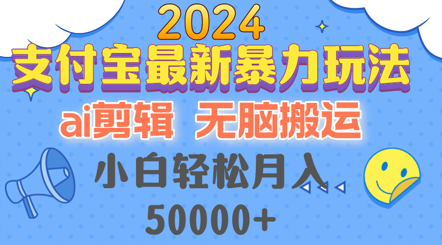 2024支付宝最新暴力玩法，AI剪辑，无脑搬运，小白轻松月入50000+-秋鱼网创