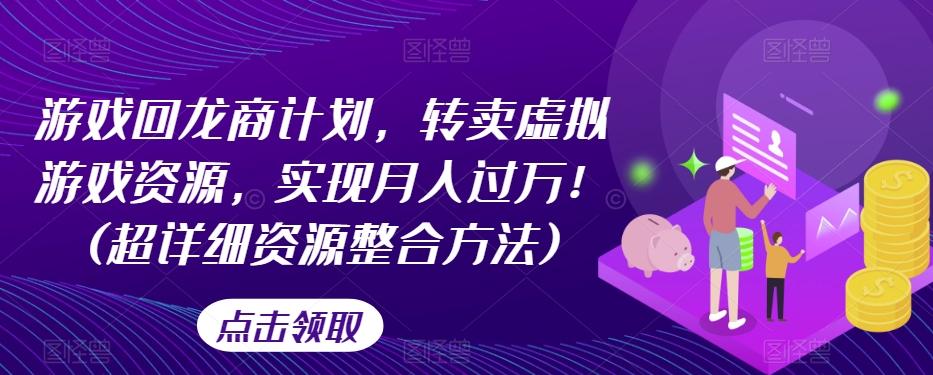 游戏回龙商计划，转卖虚拟游戏资源，实现月入过万！(超详细资源整合方法)-秋鱼网创