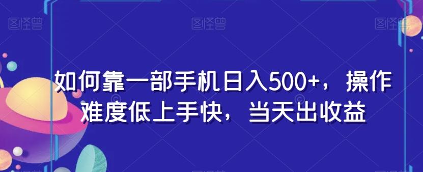 如何靠一部手机日入500+，操作难度低上手快，当天出收益-秋鱼网创