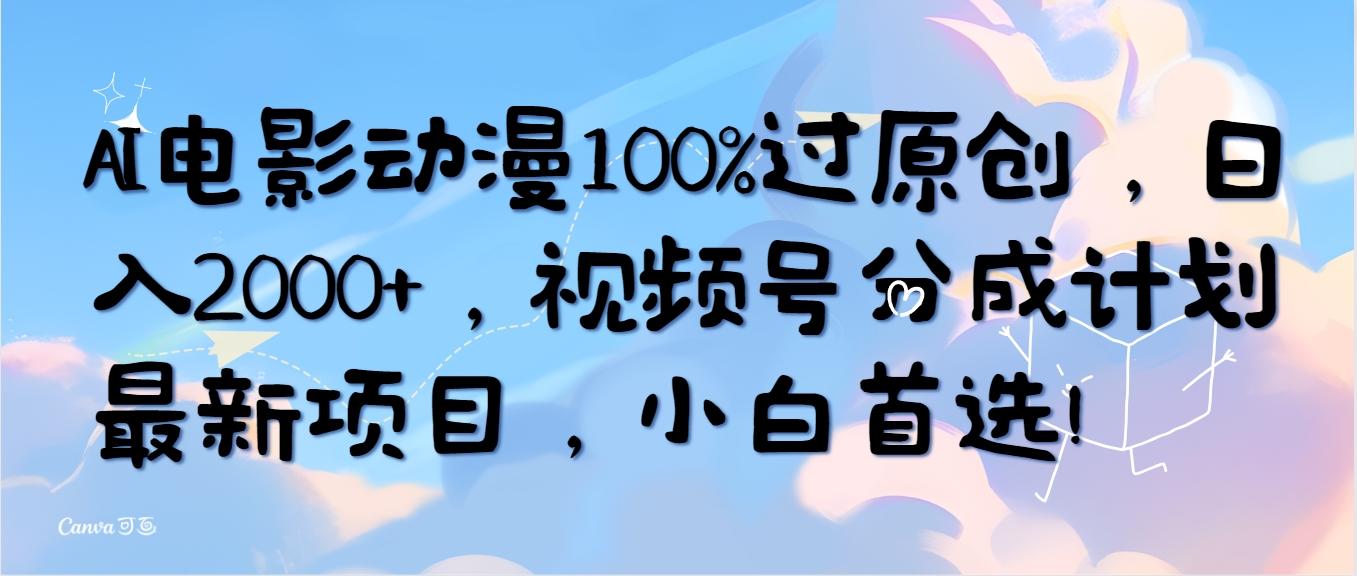(10052期)AI电影动漫100%过原创，日入2000+，视频号分成计划最新项目，小白首选！-秋鱼网创
