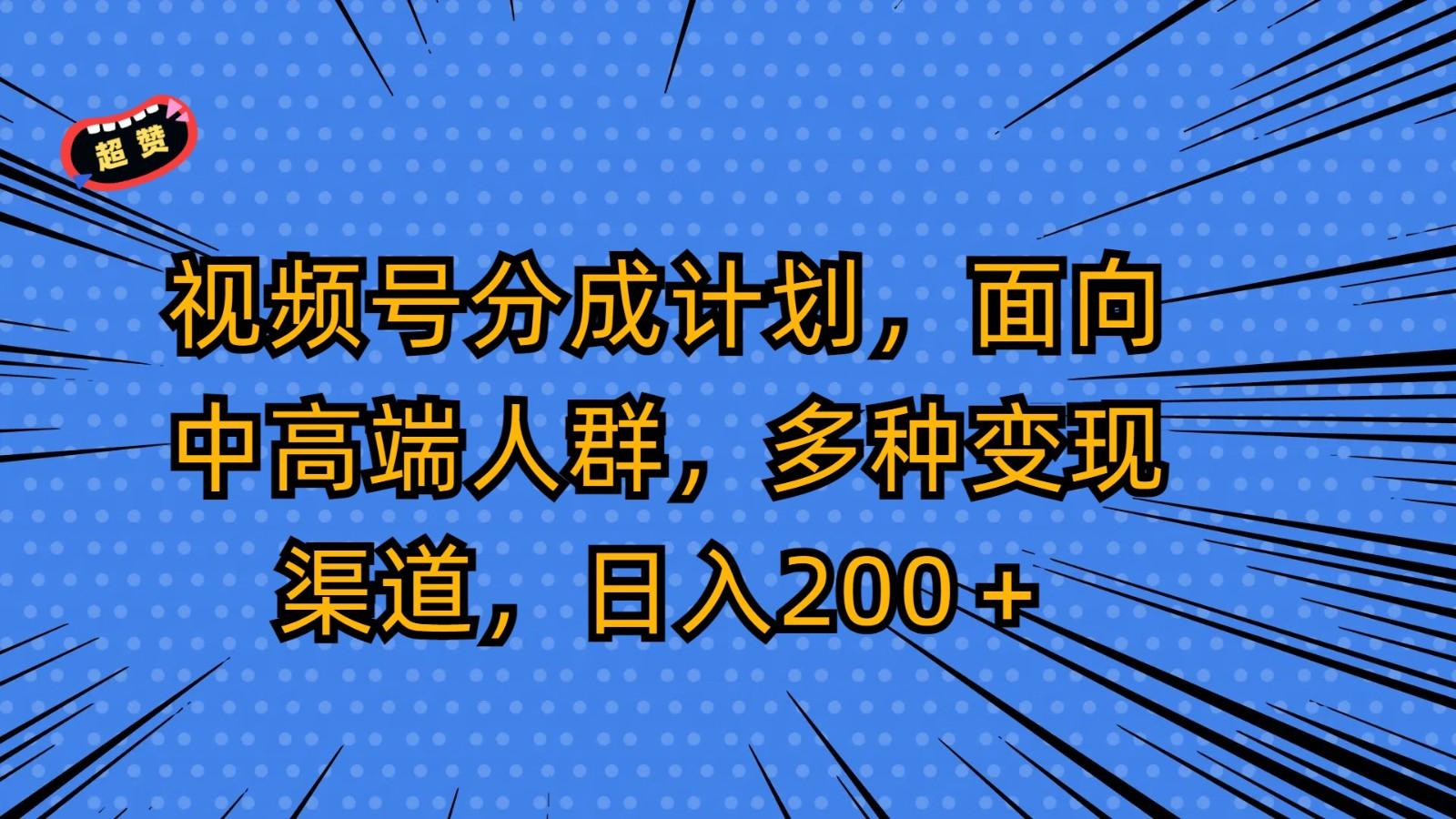 视频号分成计划,面向中高端人群,多种变现渠道,日入200+-秋鱼网创