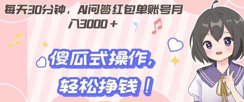 每天30分钟，AI问答红包单账号月入3000+,傻瓜式操作，轻松挣钱！-秋鱼网创