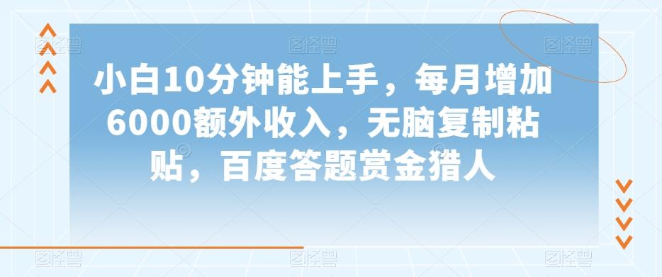 小白10分钟能上手，每月增加6000额外收入，无脑复制粘贴‌，百度答题赏金猎人【揭秘】-秋鱼网创