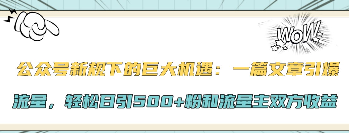 公众号新规下的巨大机遇：一篇文章引爆流量，轻松日引500+粉和流量主双方收益-秋鱼网创