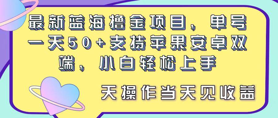 最新蓝海撸金项目，单号一天50+， 支持苹果安卓双端，小白轻松上手 当…-秋鱼网创