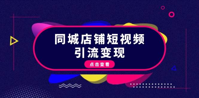 同城店铺短视频引流变现：掌握抖音平台规则，打造爆款内容，实现流量变现-秋鱼网创