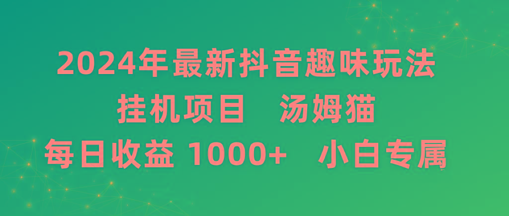 2024年最新抖音趣味玩法挂机项目 汤姆猫每日收益1000多小白专属-秋鱼网创