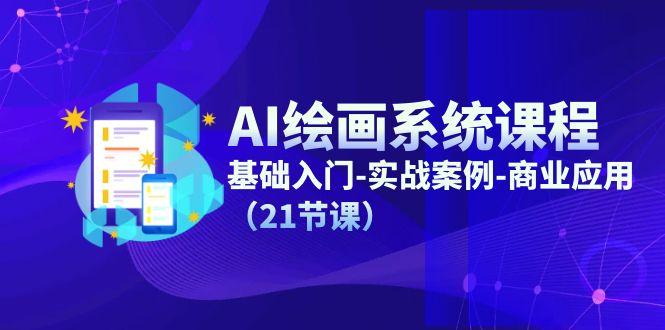 AI绘画系统课程，基础入门-实战案例-商业应用(21节课-秋鱼网创
