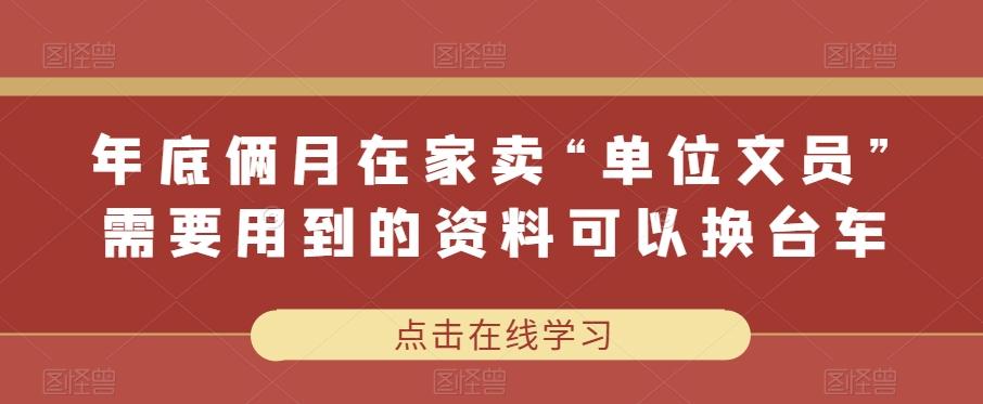 年底俩月在家卖“单位文员”需要用到的资料可以换台车-秋鱼网创