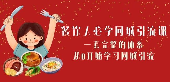 餐饮人必学-同城引流课：一套完整的体系，从0开始学习同城引流（68节课）-秋鱼网创