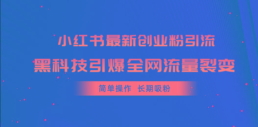 小红书最新创业粉引流，黑科技引爆全网流量裂变，简单操作长期吸粉-秋鱼网创
