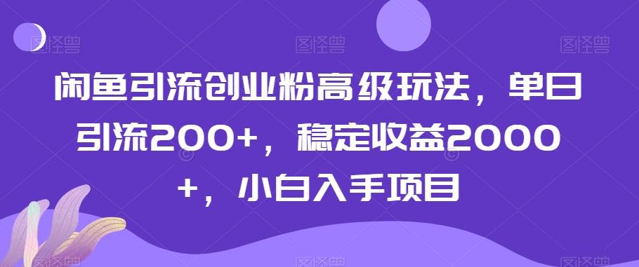 闲鱼引流创业粉高级玩法，单日引流200+，稳定收益2000+，小白入手项目-秋鱼网创