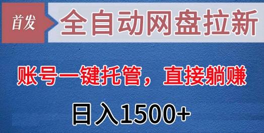 全自动网盘拉新,账号一键托管,直接躺赚,日入1500+(可放大,可团队)-秋鱼网创