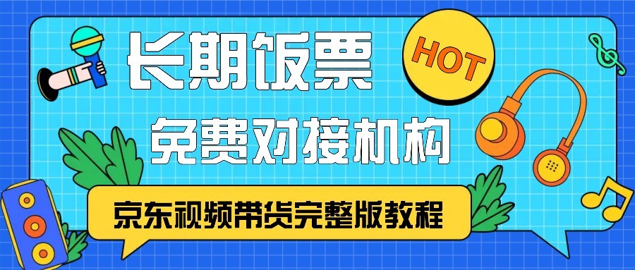 京东视频带货完整版教程，长期饭票、免费对接机构-秋鱼网创