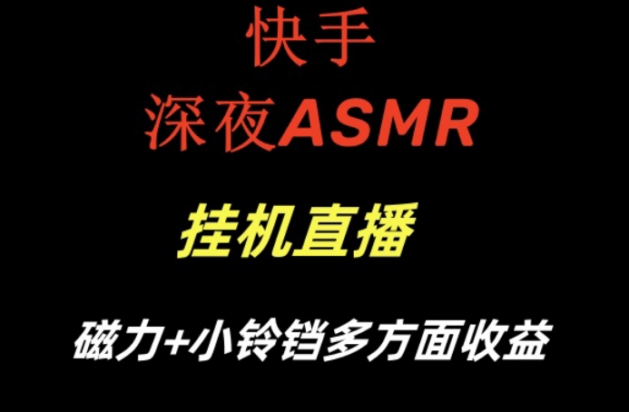 快手深夜ASMR挂机直播，磁力+小铃铛收益(附带工具和5G素材)【揭秘】-秋鱼网创