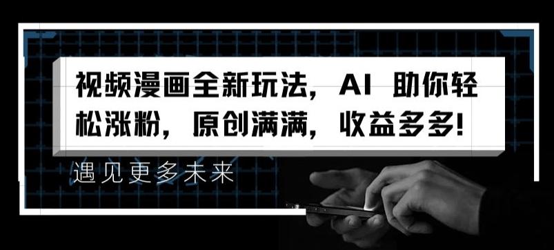 视频漫画全新玩法，AI 助你轻松涨粉，原创满满，收益多多【揭秘】-秋鱼网创
