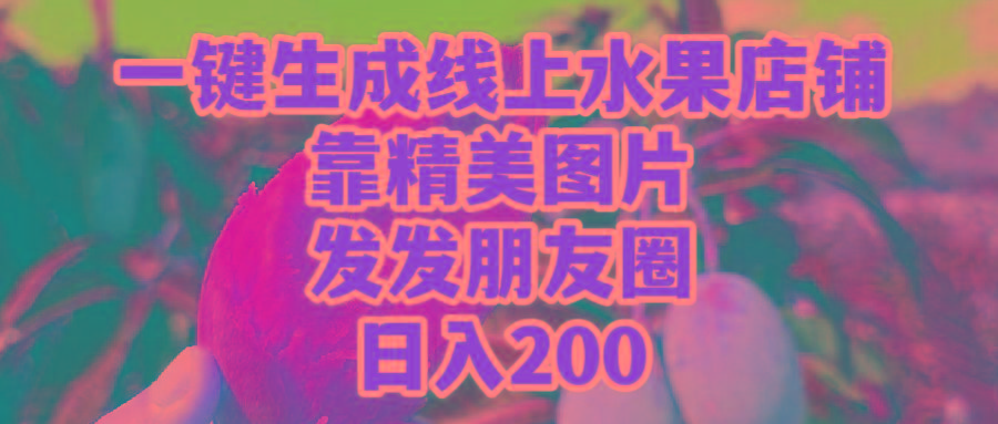 (9467期)一键生成线上水果店，靠精美图片发发朋友圈，也能日入200-秋鱼网创