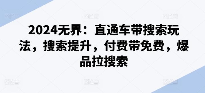 2024无界：直通车带搜索玩法，搜索提升，付费带免费，爆品拉搜索-秋鱼网创