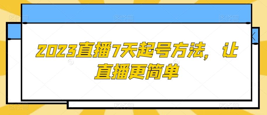 2023直播7天起号方法，让直播更简单-秋鱼网创