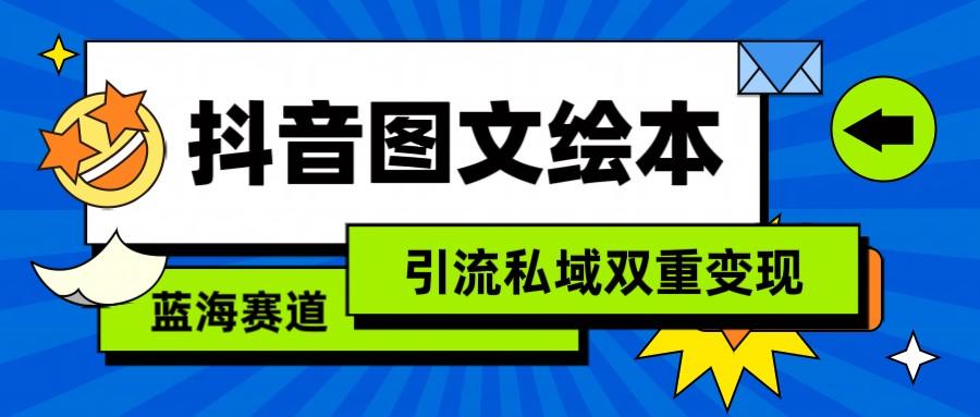 抖音图文绘本，蓝海赛道，引流私域双重变现-秋鱼网创