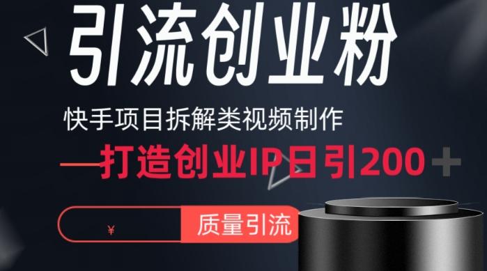 快手项目拆解类视频详细制作流程打造个人IP，单日引流200+高质量创业粉【揭秘】-秋鱼网创