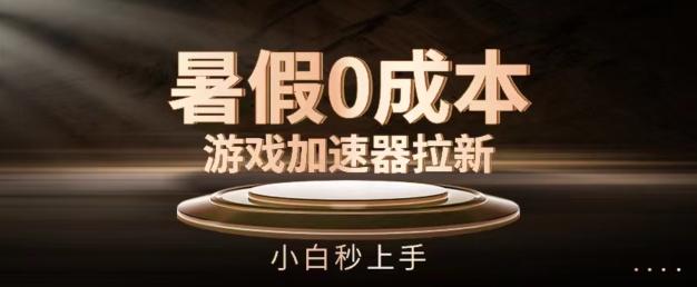 暑假0成本游戏加速器拉新，小白秒上手，无需投资【揭秘】-秋鱼网创