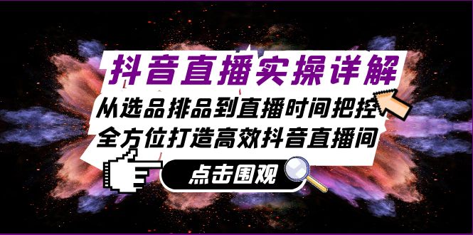 抖音直播实操详解：从选品排品到直播时间把控，全方位打造高效抖音直播间-秋鱼网创