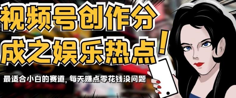 视频号创作分成之娱乐热点,最适合小白的赛道,每天赚点零花钱没问题【揭秘】