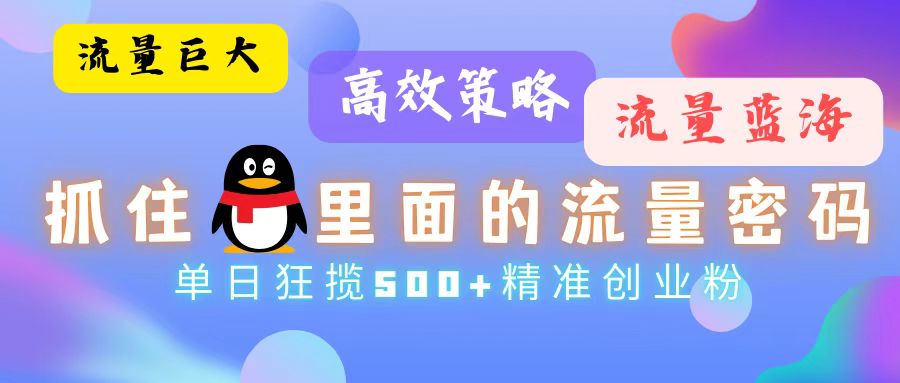 流量蓝海，抓住QQ里面的流量密码！高效策略，单日狂揽500+精准创业粉-秋鱼网创