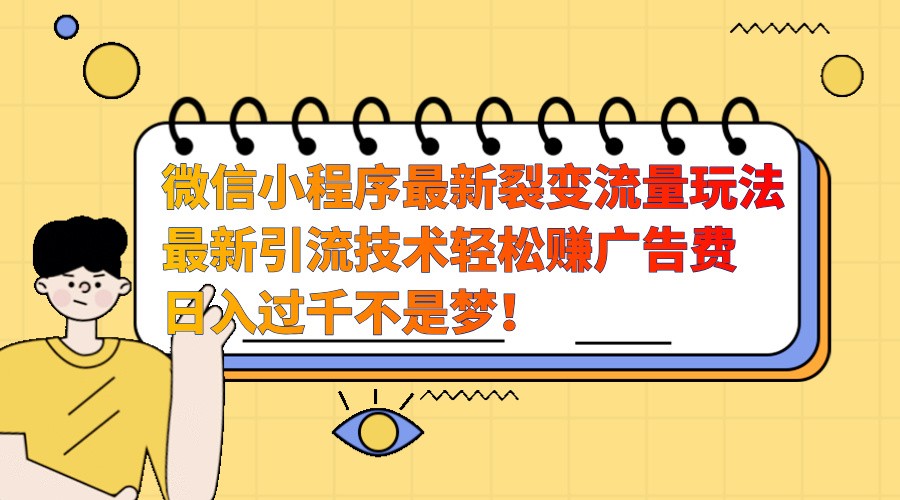 微信小程序最新裂变流量玩法，时间自由收益高轻松赚广告费，日入过千不是梦！-秋鱼网创
