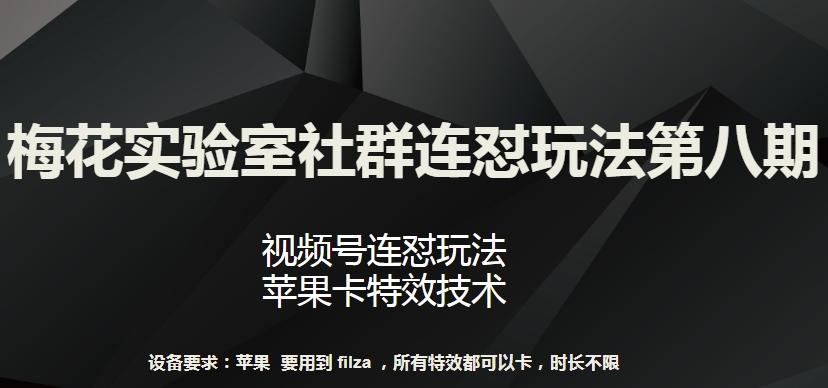 梅花实验室社群连怼玩法第八期，视频号连怼玩法 苹果卡特效技术【揭秘】-秋鱼网创