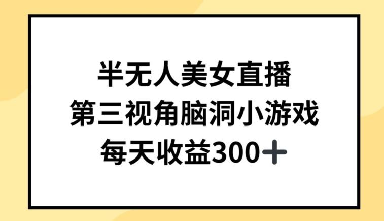 半无人美女直播，第三视角脑洞小游戏，每天收益300+【揭秘】-秋鱼网创