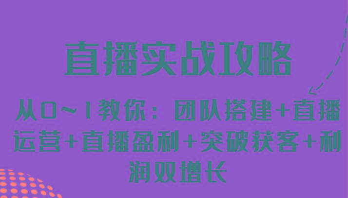 直播实战攻略 从0~1教你：团队搭建+直播运营+直播盈利+突破获客+利润双增长-秋鱼网创