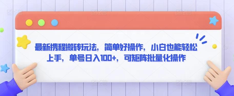 最新携程搬砖玩法，简单好操作，小白也能轻松上手，单号日入100+，可矩阵批量化操作【揭秘】-秋鱼网创