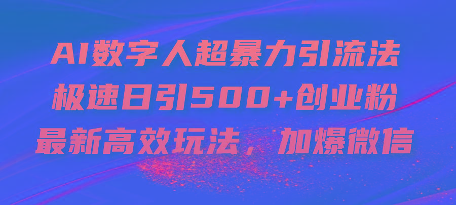 AI数字人超暴力引流法，极速日引500+创业粉，最新高效玩法，加爆微信-秋鱼网创
