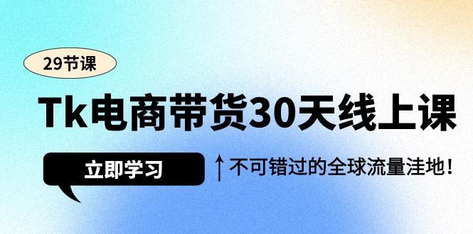 (9463期)Tk电商带货30天线上课，不可错过的全球流量洼地(29节课)-秋鱼网创