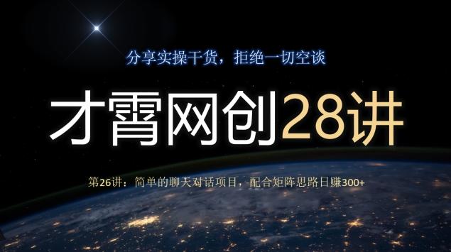 才霄网创28讲第26讲：简单的聊天对话项目，配合矩阵思路日赚300+-秋鱼网创